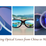 A Guide to Importing Optical Lenses from China to Malaysia
